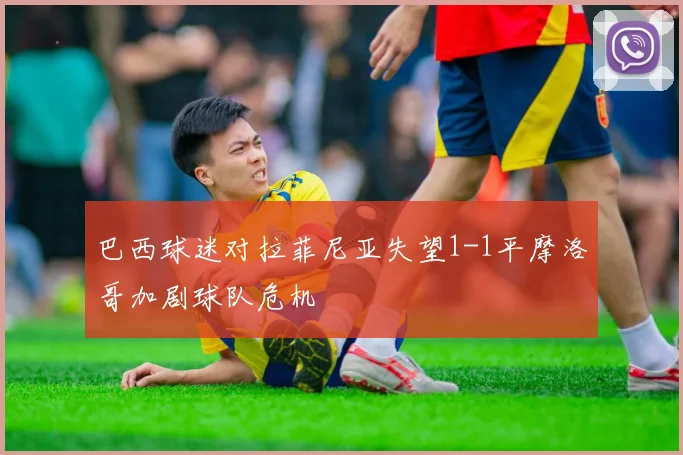 巴西球迷对拉菲尼亚失望1-1平摩洛哥加剧球队危机