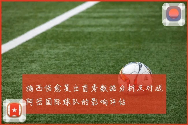 梅西伤愈复出首秀数据分析及对迈阿密国际球队的影响评估