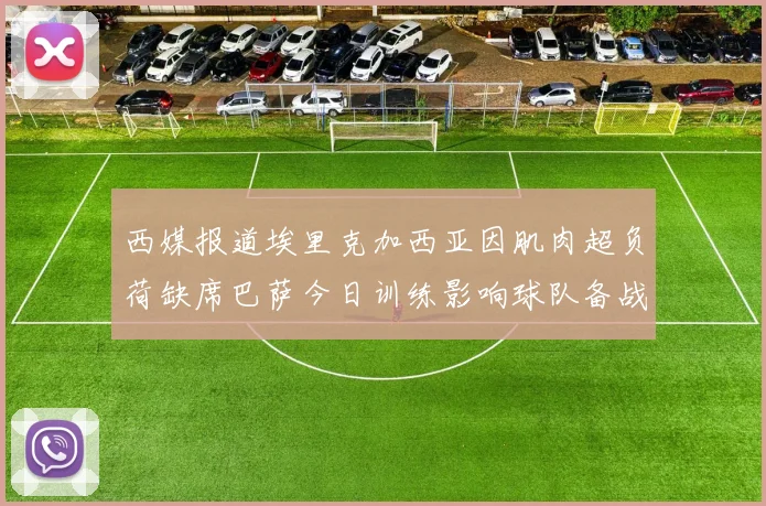 西媒报道埃里克加西亚因肌肉超负荷缺席巴萨今日训练影响球队备战