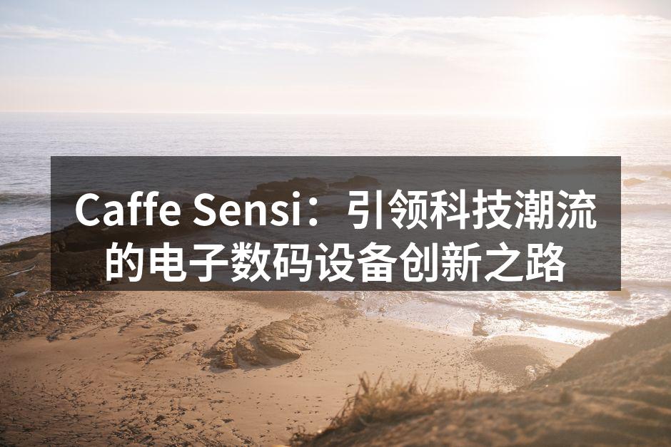 Caffe Sensi：引领科技潮流的电子数码设备创新之路