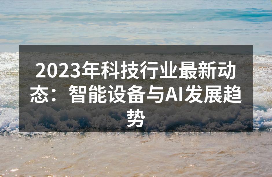 2023年科技行业最新动态：智能设备与AI发展趋势
